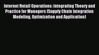 Read Internet Retail Operations: Integrating Theory and Practice for Managers (Supply Chain