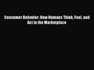 Download Consumer Behavior: How Humans Think Feel and Act in the Marketplace PDF Free