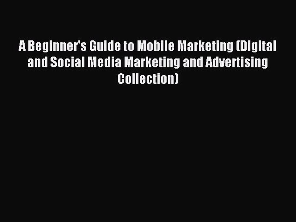Read A Beginner's Guide to Mobile Marketing (Digital and Social Media Marketing and Advertising