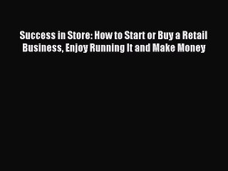 Read Success in Store: How to Start or Buy a Retail Business Enjoy Running It and Make Money