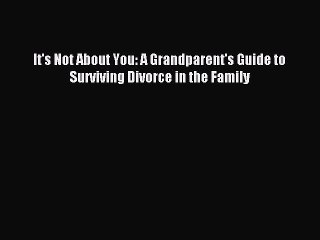 [Download] It's Not About You: A Grandparent's Guide to Surviving Divorce in the Family Free