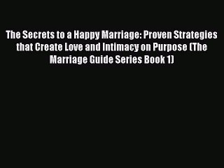 [Read PDF] The Secrets to a Happy Marriage: Proven Strategies that Create Love and Intimacy