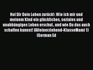 Скачать видео: [PDF] Hol Dir Dein Leben zurück!: Wie ich mir und meinem Kind ein glückliches soziales und