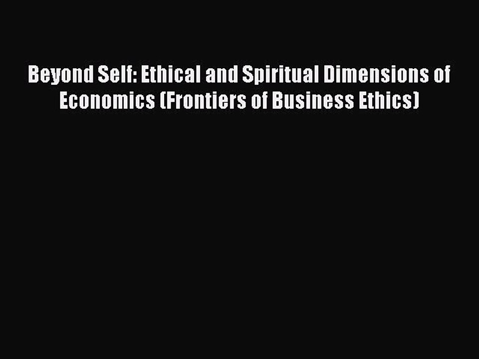 Read Beyond Self: Ethical and Spiritual Dimensions of Economics (Frontiers of Business Ethics)