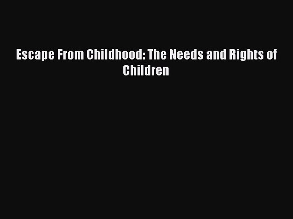 [Download] Escape From Childhood: The Needs and Rights of Children  Full EBook