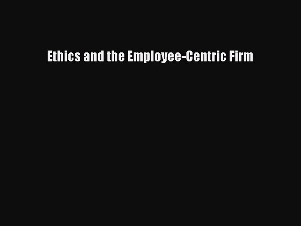 Download Ethics and the Employee-Centric Firm Ebook Online