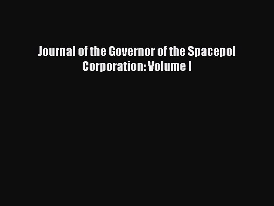 Read Journal of the Governor of the Spacepol Corporation: Volume I Ebook Free