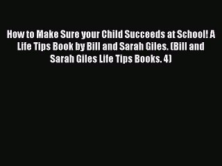 [Read PDF] How to Make Sure your Child Succeeds at School! A Life Tips Book by Bill and Sarah