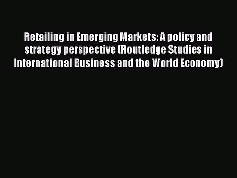 Read Retailing in Emerging Markets: A policy and strategy perspective (Routledge Studies in