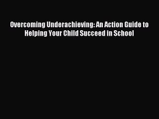 [Download] Overcoming Underachieving: An Action Guide to Helping Your Child Succeed in School