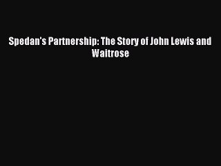 Read Spedan's Partnership: The Story of John Lewis and Waitrose PDF Free