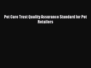 Read Pet Care Trust Quality Assurance Standard for Pet Retailers Ebook Free