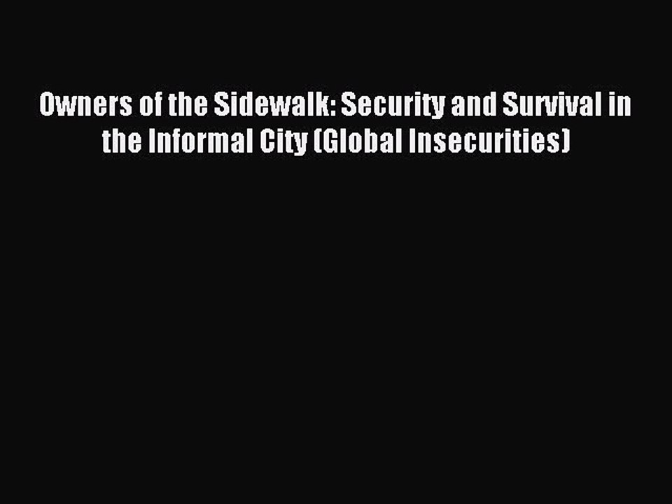 Download Owners of the Sidewalk: Security and Survival in the Informal City (Global Insecurities)