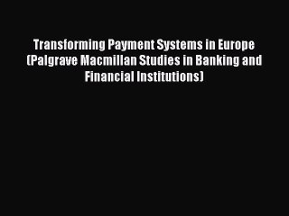 Read Transforming Payment Systems in Europe (Palgrave Macmillan Studies in Banking and Financial