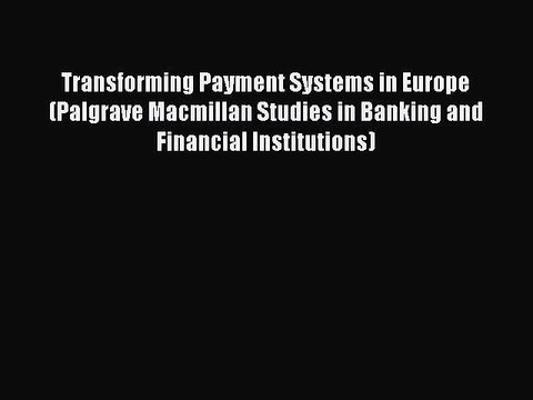 Read Transforming Payment Systems in Europe (Palgrave Macmillan Studies in Banking and Financial