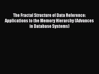 Read The Fractal Structure of Data Reference: Applications to the Memory Hierarchy (Advances