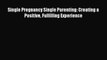 [PDF] Single Pregnancy Single Parenting: Creating a Positive Fulfilling Experience  Full EBook