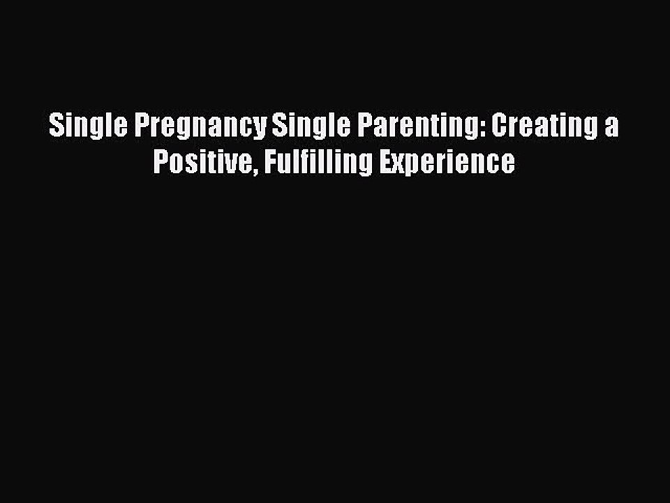 [PDF] Single Pregnancy Single Parenting: Creating a Positive Fulfilling Experience  Full EBook