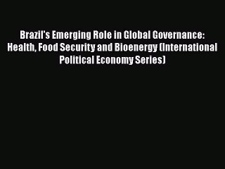 Read Brazil's Emerging Role in Global Governance: Health Food Security and Bioenergy (International