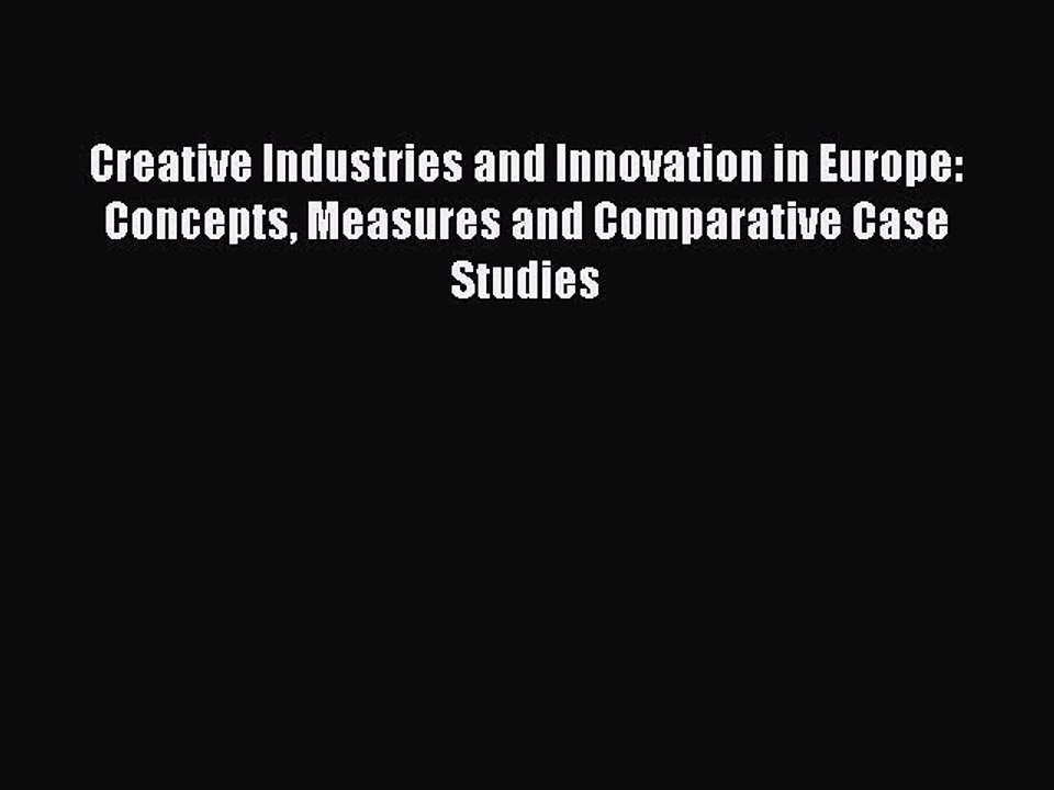 Read Creative Industries and Innovation in Europe: Concepts Measures and Comparative Case Studies