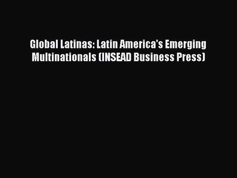 Read Global Latinas: Latin America's Emerging Multinationals (INSEAD Business Press) Ebook