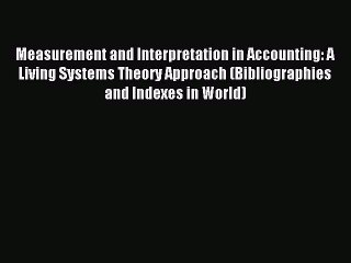 Read Measurement and Interpretation in Accounting: A Living Systems Theory Approach (Bibliographies