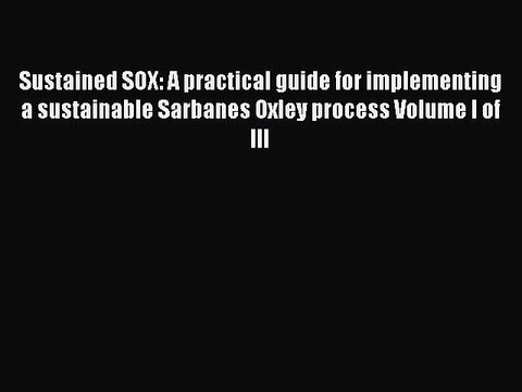 Download Sustained SOX: A practical guide for implementing a sustainable Sarbanes Oxley process