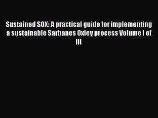 Download Sustained SOX: A practical guide for implementing a sustainable Sarbanes Oxley process