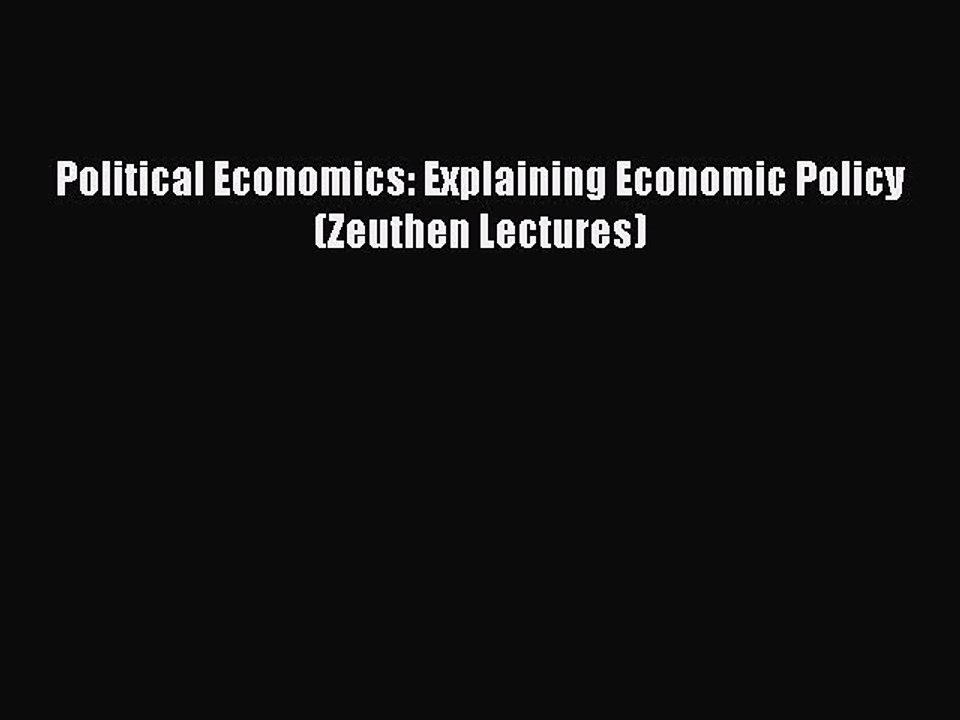Read Political Economics: Explaining Economic Policy (Zeuthen Lectures) Ebook Online