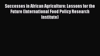 Download Successes in African Agriculture: Lessons for the Future (International Food Policy