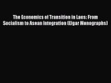 Read The Economics of Transition in Laos: From Socialism to Asean Integration (Elgar Monographs)