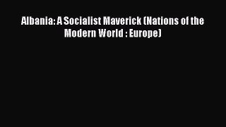 Read Albania: A Socialist Maverick (Nations of the Modern World : Europe) Ebook Free