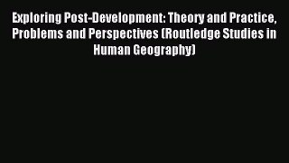 Read Exploring Post-Development: Theory and Practice Problems and Perspectives (Routledge Studies