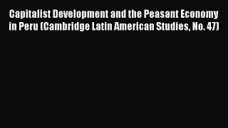Read Capitalist Development and the Peasant Economy in Peru (Cambridge Latin American Studies