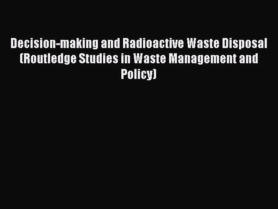 Download Decision-making and Radioactive Waste Disposal (Routledge Studies in Waste Management