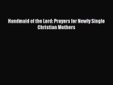 [Read PDF] Handmaid of the Lord: Prayers for Newly Single Christian Mothers  Full EBook