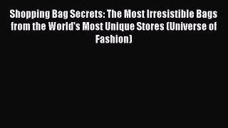 Read Shopping Bag Secrets: The Most Irresistible Bags from the World's Most Unique Stores (Universe