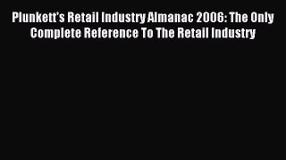 Read Plunkett's Retail Industry Almanac 2006: The Only Complete Reference To The Retail Industry
