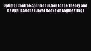 Read Optimal Control: An Introduction to the Theory and Its Applications (Dover Books on Engineering)