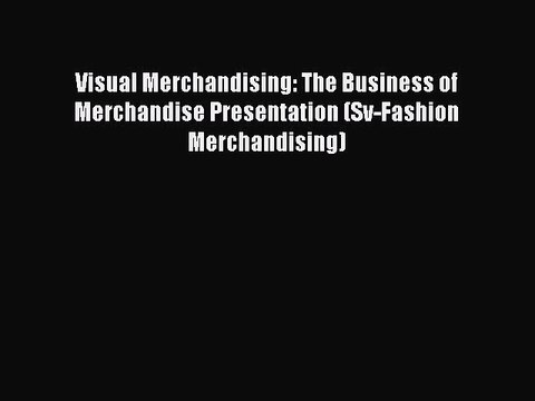 Read Visual Merchandising: The Business of Merchandise Presentation (Sv-Fashion Merchandising)