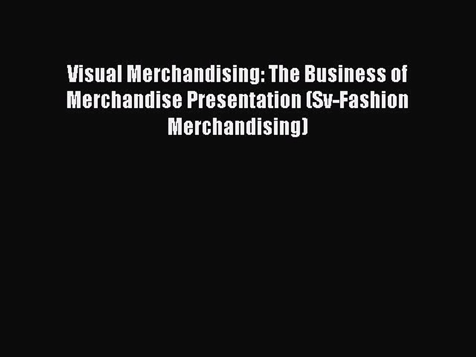 Read Visual Merchandising: The Business of Merchandise Presentation (Sv-Fashion Merchandising)