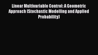 Download Linear Multivariable Control: A Geometric Approach (Stochastic Modelling and Applied