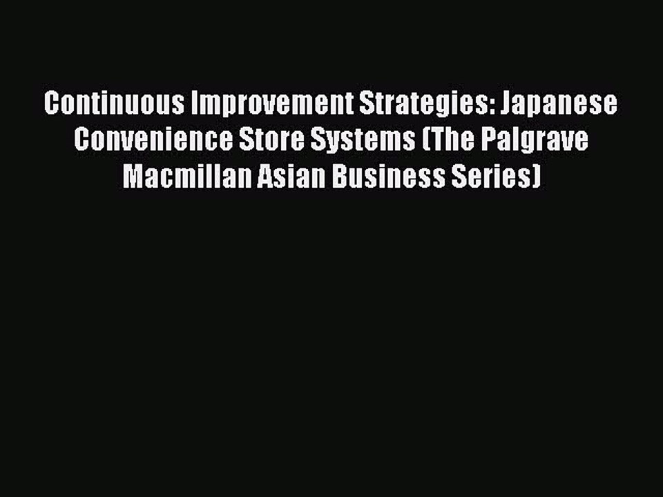 Read Continuous Improvement Strategies: Japanese Convenience Store Systems (The Palgrave Macmillan