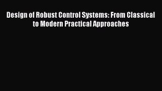 Read Design of Robust Control Systems: From Classical to Modern Practical Approaches Ebook