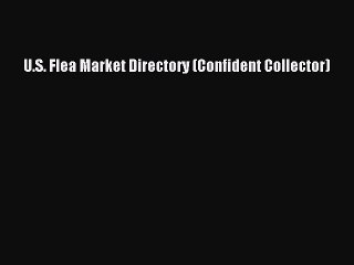 Read U.S. Flea Market Directory (Confident Collector) Ebook Free