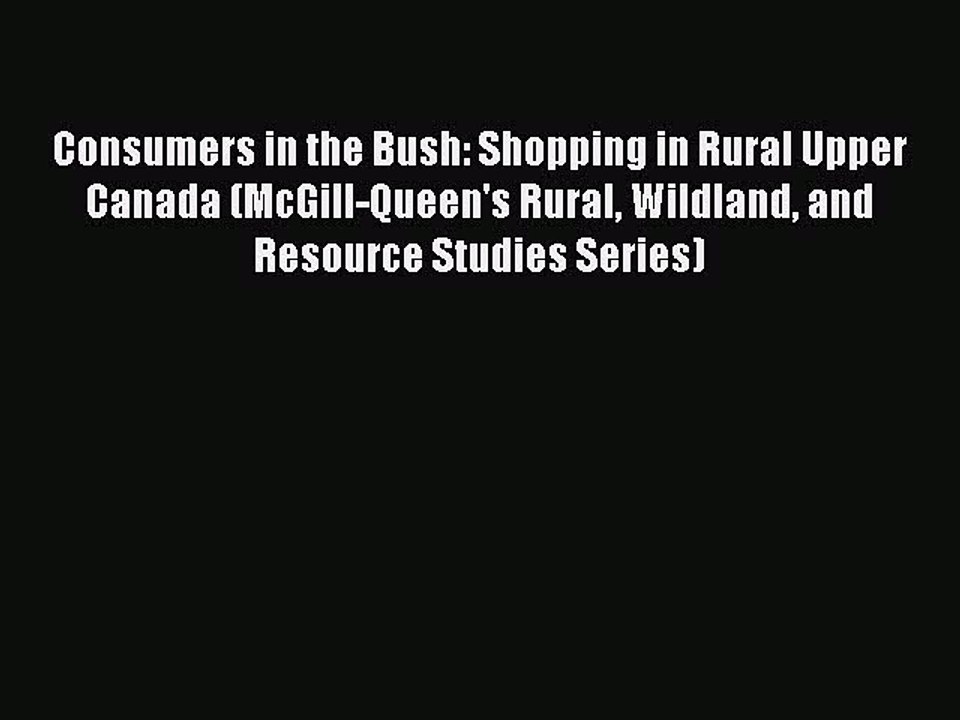 Read Consumers in the Bush: Shopping in Rural Upper Canada (McGill-Queen's Rural Wildland and