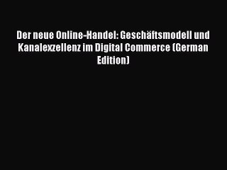 Read Der neue Online-Handel: Geschäftsmodell und Kanalexzellenz im Digital Commerce (German