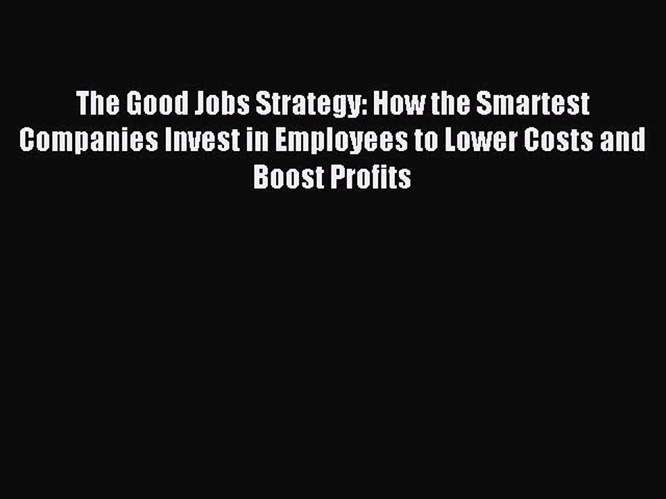 Read The Good Jobs Strategy: How the Smartest Companies Invest in Employees to Lower Costs