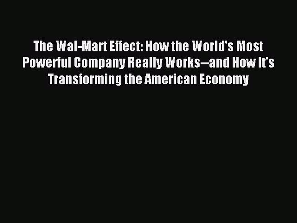 Read The Wal-Mart Effect: How the World's Most Powerful Company Really Works--and How It's