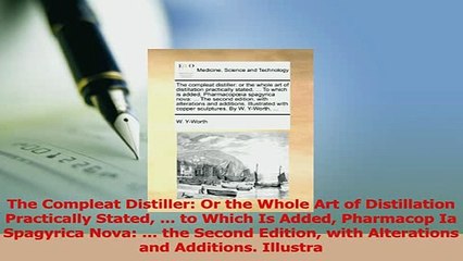Read  The Compleat Distiller Or the Whole Art of Distillation Practically Stated  to Which Ebook Free